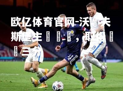 沃爾夫斯堡主場獲勝，取得寶貴三分